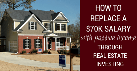 How to Replace a $70,000 Salary with Passive Income through Real Estate Investing
