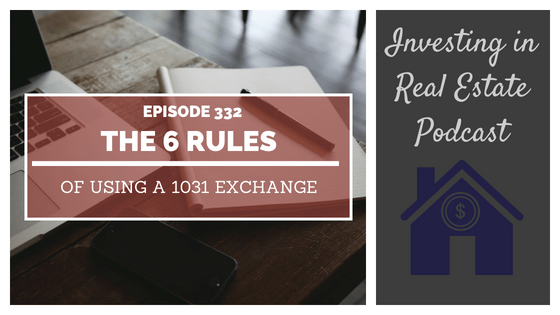 EP332: The Six Rules of Using a 1031 Exchange