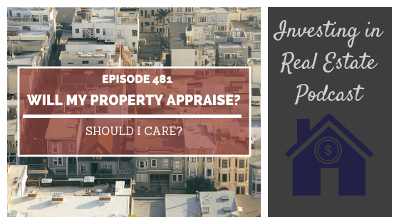 Will My Property Appraise? Should I Care? – Episode 481