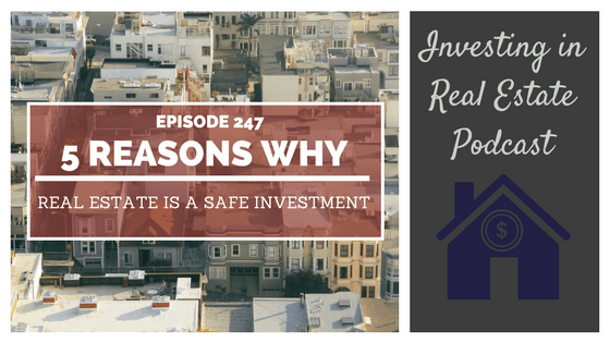 EP247: 5 Reasons Why Real Estate Is a Safe Investment