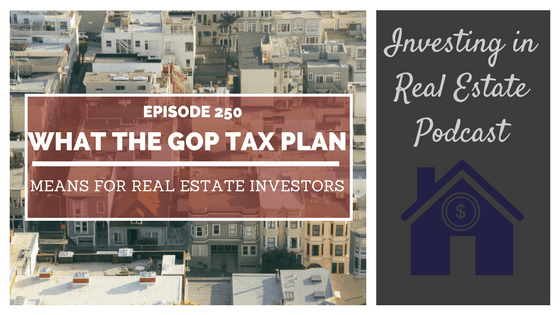 EP250: What the GOP Tax Plan Means for Real Estate Investors