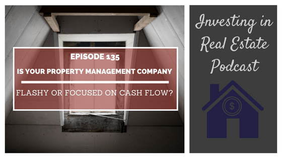 EP135: Is Your Property Management Company Flashy or Focused on Cash Flow?