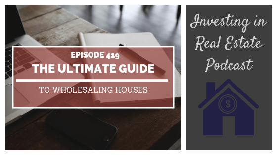 The Ultimate Guide to Wholesaling Houses with Tom Krol – Part 1 – Episode 419