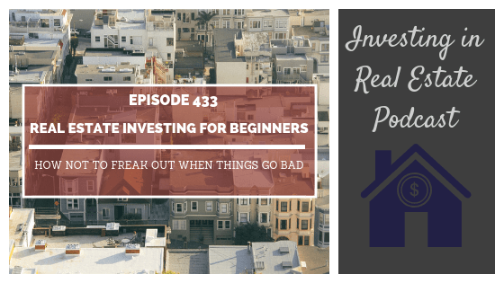 Real Estate Investing for Beginners: How to Not Freak Out When Things Go Bad – Episode 433