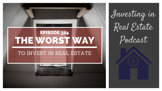 EP324: The Worst Way to Invest in Real Estate