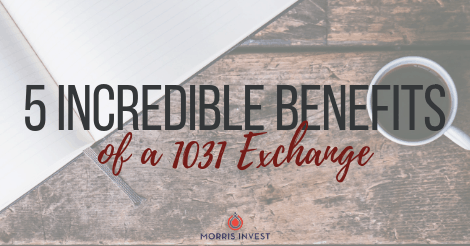 5 Incredible Benefits of a 1031 Exchange