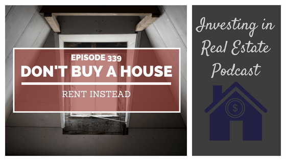 EP339: Don’t Buy a House, Rent Instead