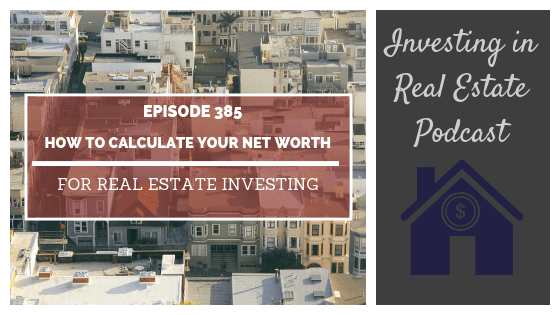 EP385: How to Calculate Your Net Worth for Real Estate Investing