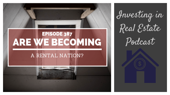 EP387: Are We Becoming a Rental Nation?