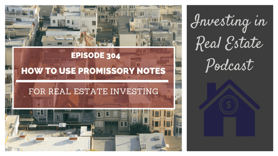 EP304: How to Use Promissory Notes for Real Estate Investing