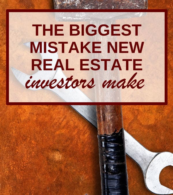 The Biggest Mistake New Real Estate Investors Make