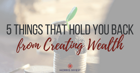 5 Things That Hold You Back from Creating Wealth