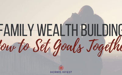 Family Wealth Building: How to Set Goals Together