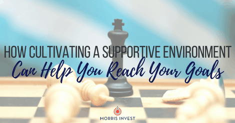 How Cultivating a Supportive Environment Can Help You Reach Your Goals