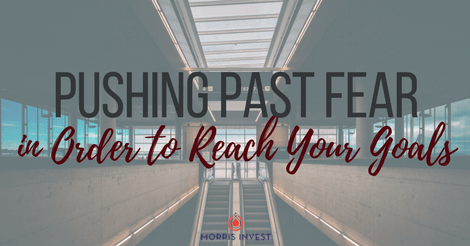 Pushing Past Fear in Order to Reach Your Goals