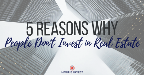 5 Reasons Why People Don’t Invest in Real Estate