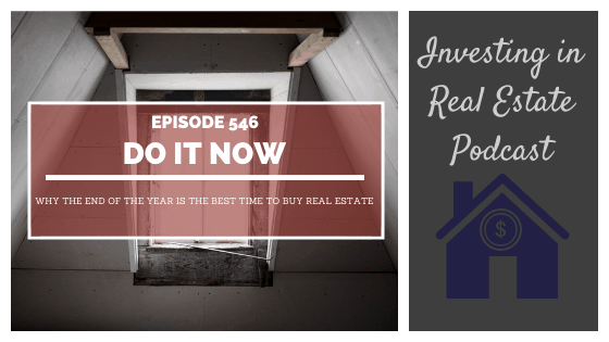 Do It Now. Why the End of the Year Is the Best Time to Buy Real Estate – Episode 546