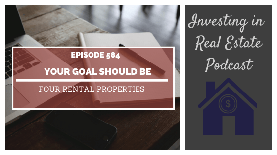 Your Goal Should Be 4 Rental Properties with Michael Zuber – Episode 584