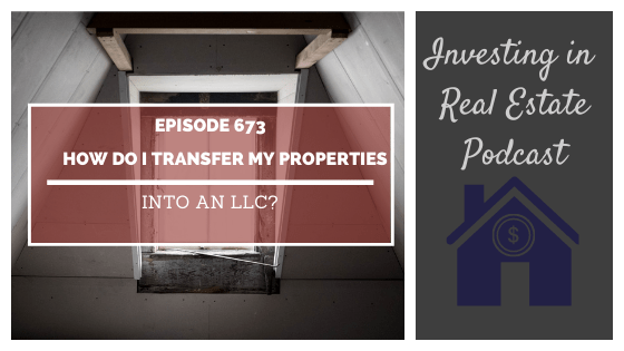 Q&A: How Do I Transfer My Properties Into an LLC? – Episode 673