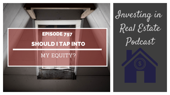 Investing In Real Estate Podcast Should I tap Into My Equity