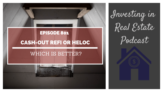 Q&A: Cash Out Refi or HELOC – Which Is Better? – Episode 801