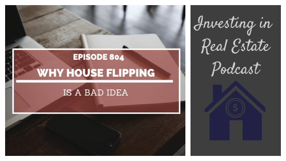 Why House Flipping Is a Bad Idea – Episode 804