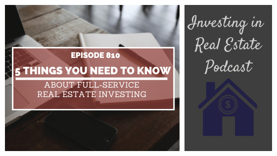 5 Things You Need to Know About Full-Service Real Estate Investing – Episode 810