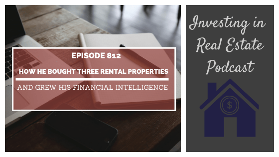 How He Bought Three Rental Properties & Grew His Financial Intelligence – Episode 812