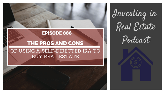 The Pros & Cons of Using a Self-Directed IRA to Buy Real Estate – Episode 886