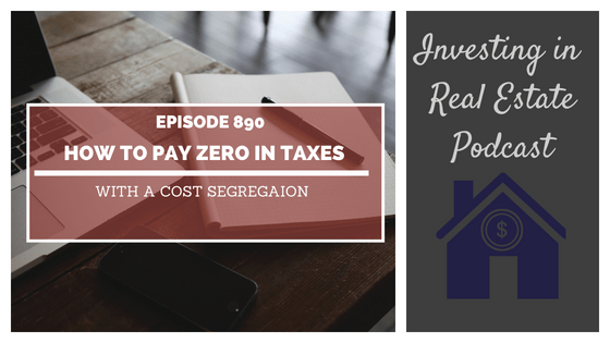 How to Pay Zero in Taxes with a Cost Segregation – Episode 890