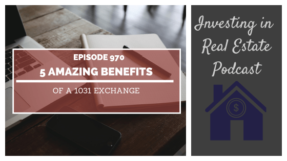 5 Amazing Benefits of a 1031 Exchange – Episode 970