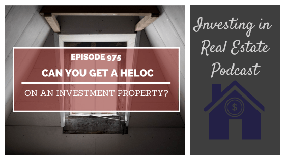 Q&A: Can You Get a HELOC on an Investment Property? – Episode 975