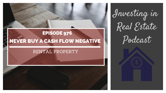 Never Buy a Cash Flow Negative Rental Property – Episode 976